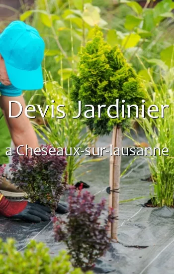 Devis Jardinier a Cheseaux-sur-lausanne