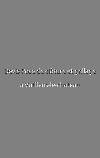 Devis Pose de clôture et grillage a Vufflens-le-chateau