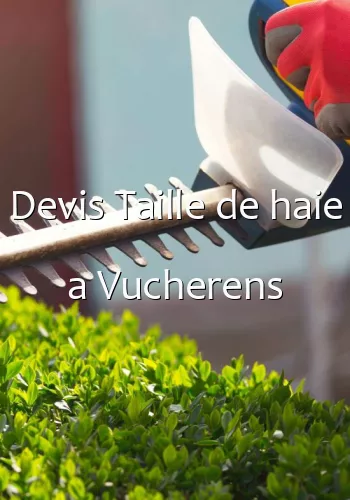 Devis Taille de haie a Vucherens
