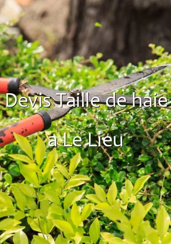 Devis Taille de haie a Le Lieu