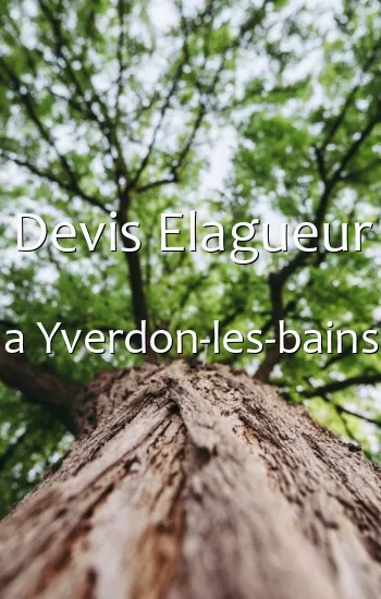 Devis Elagueur a Yverdon-les-bains